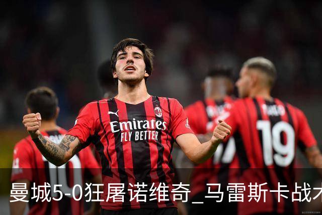 曼城5-0狂屠诺维奇 马雷斯卡战术首秀大胜
